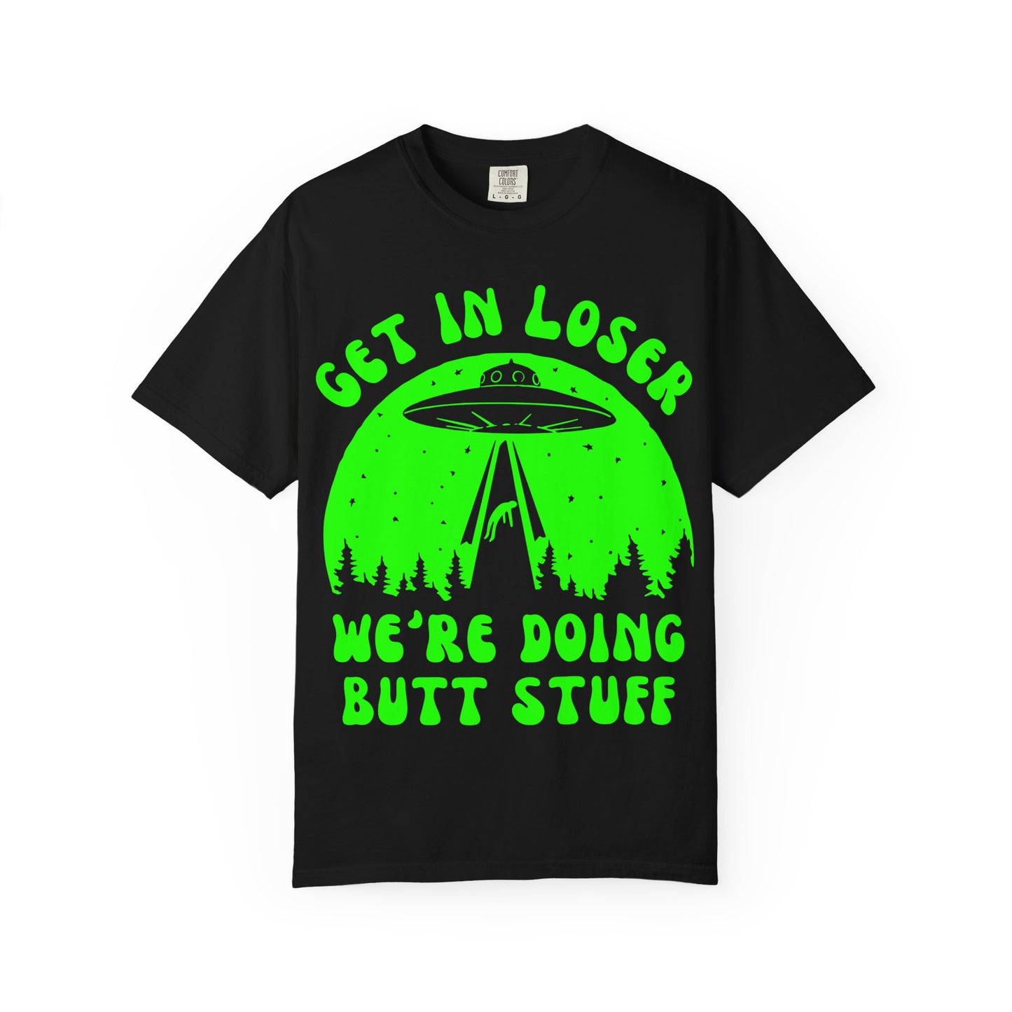 Alien Abduction Funny T-Shirt – “Get in Loser, We’re Doing Butt Stuff” Neon UFO Tee