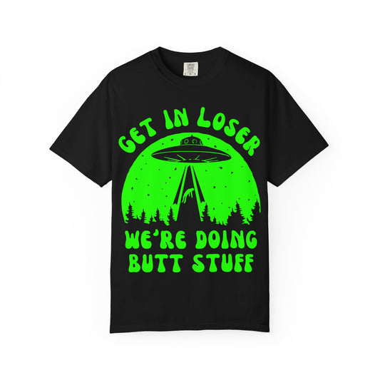 Alien Abduction Funny T-Shirt – “Get in Loser, We’re Doing Butt Stuff” Neon UFO Tee