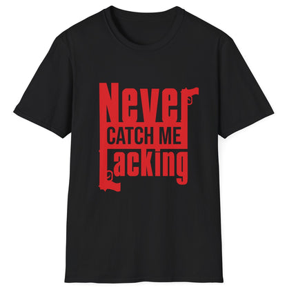 Never Catch Me Lacking graphic t-shirt with bold white text on a premium black tee